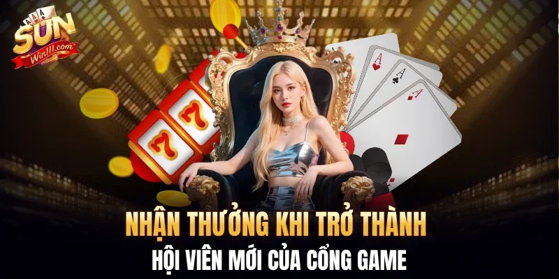Nhận thưởng khi trở thành hội viên mới của cổng game