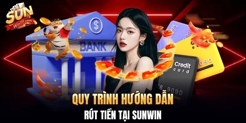Quy trình hướng dẫn rút tiền tại SUNWIN